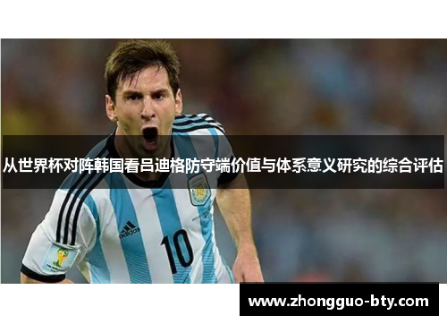从世界杯对阵韩国看吕迪格防守端价值与体系意义研究的综合评估 从世界杯对阵韩国看吕迪格防守端价值与体系意义研究的综合评估