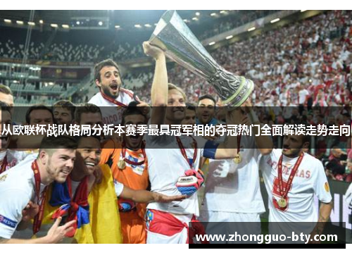 从欧联杯战队格局分析本赛季最具冠军相的夺冠热门全面解读走势走向 从欧联杯战队格局分析本赛季最具冠军相的夺冠热门全面解读走势走向
