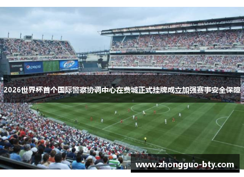 2026世界杯首个国际警察协调中心在费城正式挂牌成立加强赛事安全保障 2026世界杯首个国际警察协调中心在费城正式挂牌成立加强赛事安全保障