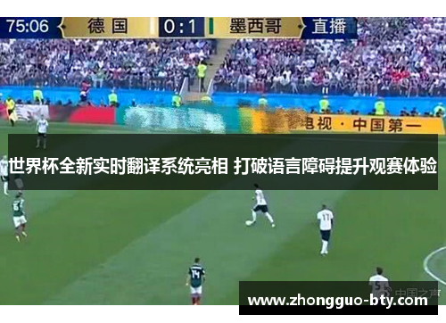 世界杯全新实时翻译系统亮相 打破语言障碍提升观赛体验 世界杯全新实时翻译系统亮相 打破语言障碍提升观赛体验